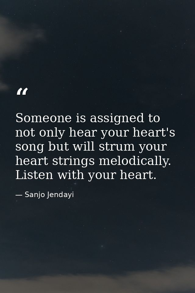 Someone is assigned to not only hear your heart's song but will strum your heart strings melodically. Listen with your h — Sanjo Jendayi