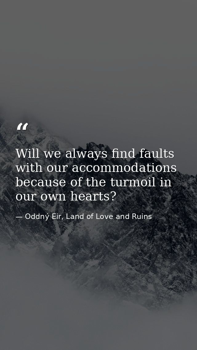 Will we always find faults with our accommodations because of the turmoil in our own hearts? — Oddný Eir, Land of Love and Ruins