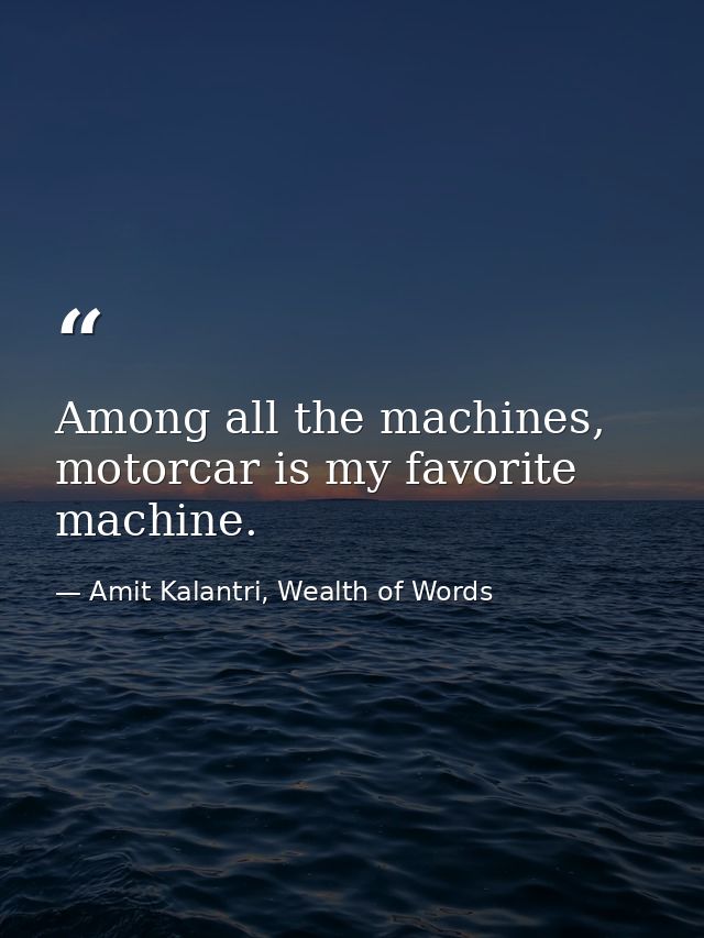 Among all the machines, motorcar is my favorite machine. — Amit Kalantri, Wealth of Words
