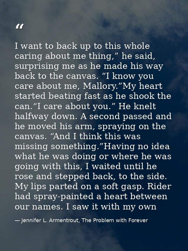 I want to back up to this whole caring about me thing,” he said, surprising me as he made his way back to the canvas. “I — Jennifer L. Armentrout, The Problem with Forever