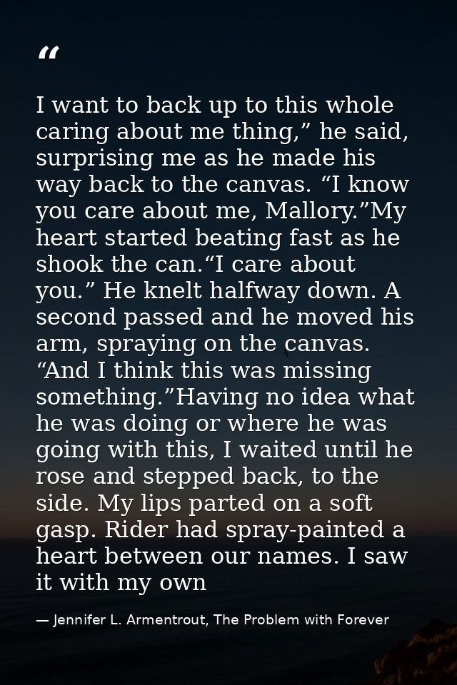 I want to back up to this whole caring about me thing,” he said, surprising me as he made his way back to the canvas. “I — Jennifer L. Armentrout, The Problem with Forever