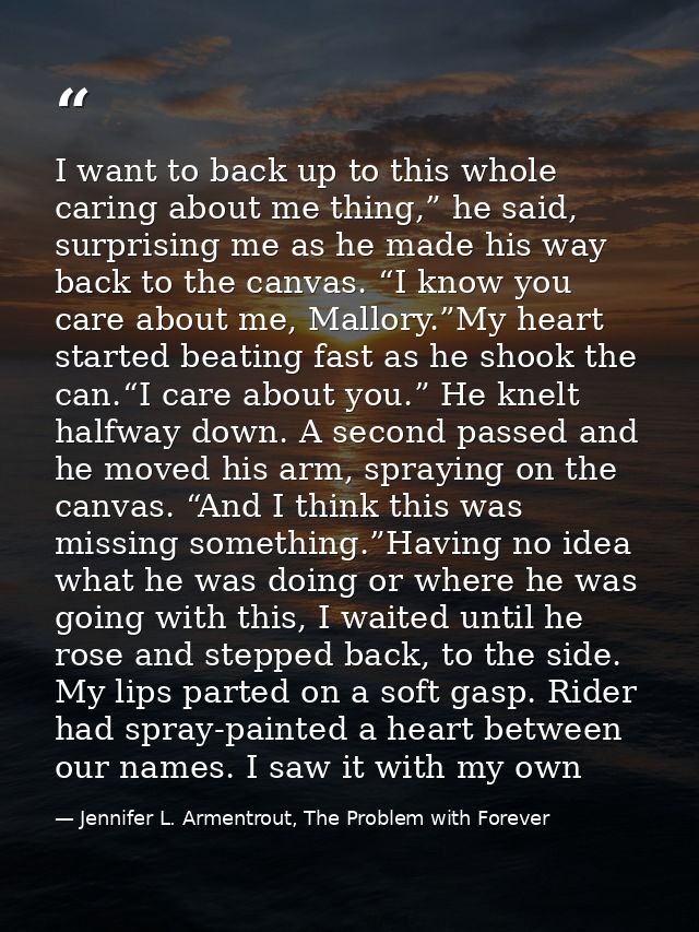I want to back up to this whole caring about me thing,” he said, surprising me as he made his way back to the canvas. “I — Jennifer L. Armentrout, The Problem with Forever