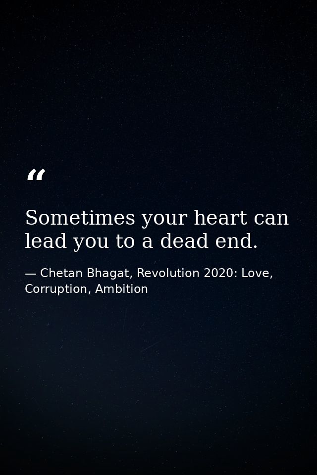 Sometimes your heart can lead you to a dead end. — Chetan Bhagat, Revolution 2020: Love, Corruption, Ambition