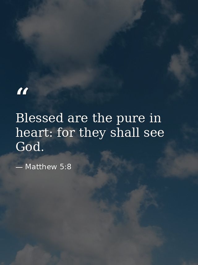 Blessed are the pure in heart: for they shall see God. — Matthew 5:8