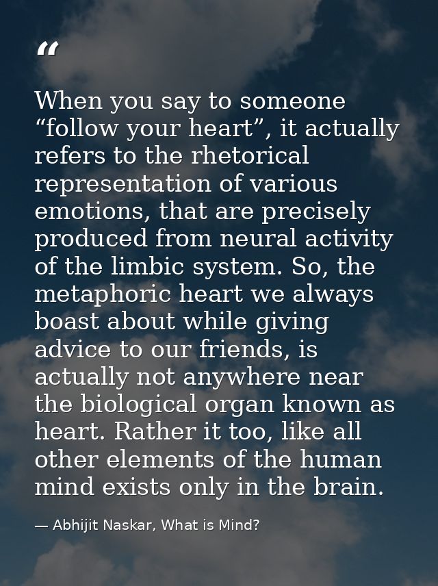 When you say to someone “follow your heart”, it actually refers to the rhetorical representation of various emotions, th — Abhijit Naskar, What is Mind?