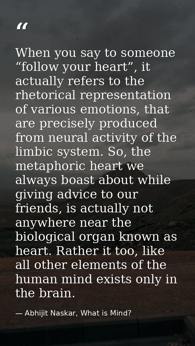 When you say to someone “follow your heart”, it actually refers to the rhetorical representation of various emotions, th — Abhijit Naskar, What is Mind?