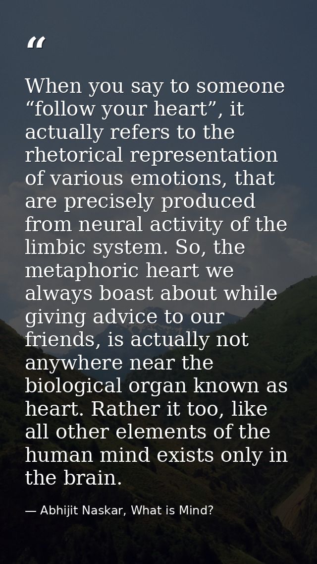 When you say to someone “follow your heart”, it actually refers to the rhetorical representation of various emotions, th — Abhijit Naskar, What is Mind?