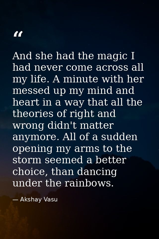 And she had the magic I had never come across all my life. A minute with her messed up my mind and heart in a way that a — Akshay Vasu