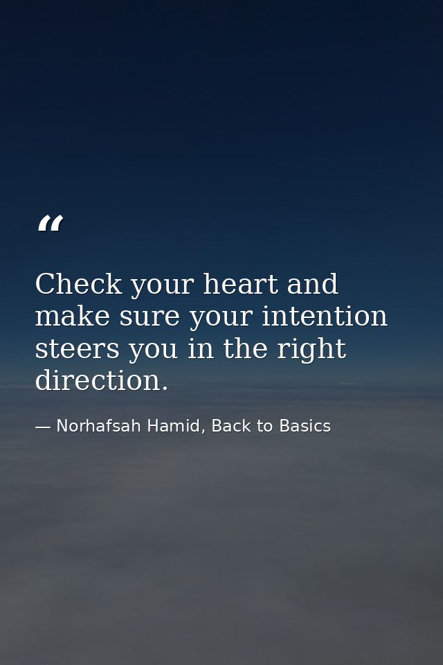 Check your heart and make sure your intention steers you in the right direction. — Norhafsah Hamid, Back to Basics