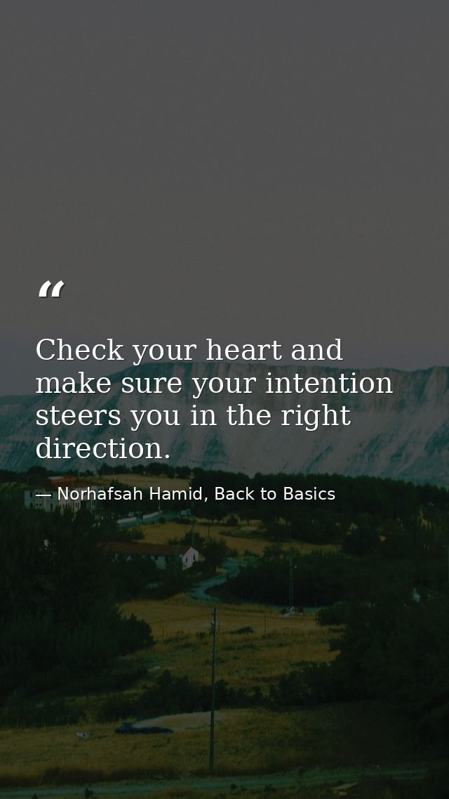 Check your heart and make sure your intention steers you in the right direction. — Norhafsah Hamid, Back to Basics