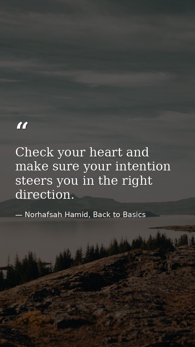 Check your heart and make sure your intention steers you in the right direction. — Norhafsah Hamid, Back to Basics