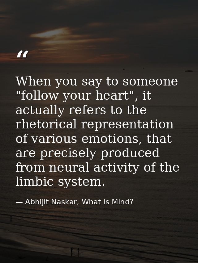 When you say to someone "follow your heart", it actually refers to the rhetorical representation of various emotions, th — Abhijit Naskar, What is Mind?