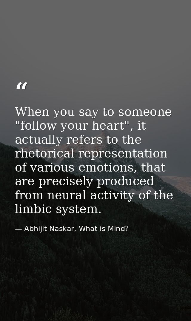 When you say to someone "follow your heart", it actually refers to the rhetorical representation of various emotions, th — Abhijit Naskar, What is Mind?