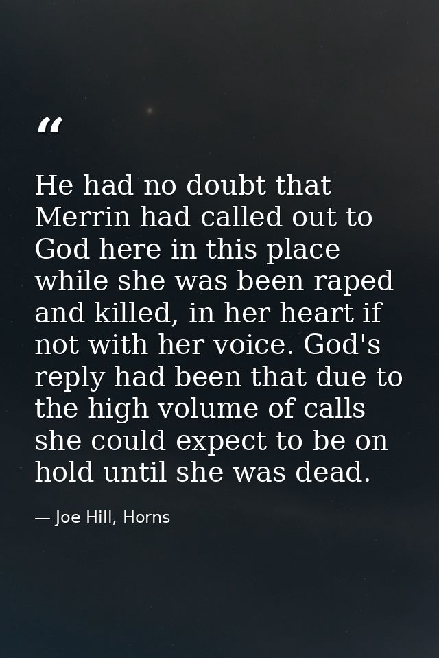 He had no doubt that Merrin had called out to God here in this place while she was been raped and killed, in her heart i — Joe Hill, Horns