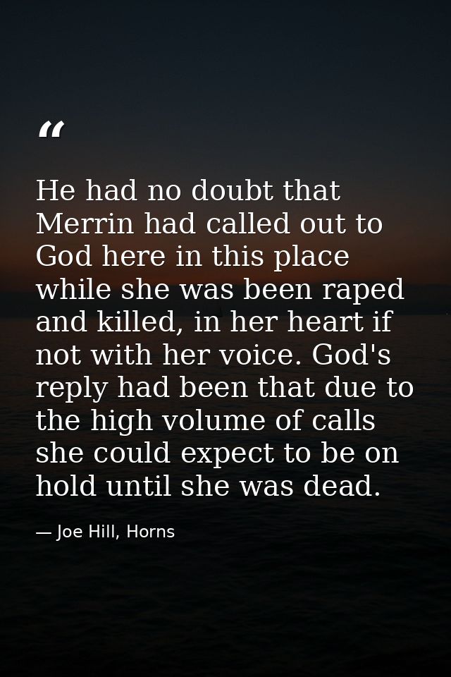 He had no doubt that Merrin had called out to God here in this place while she was been raped and killed, in her heart i — Joe Hill, Horns