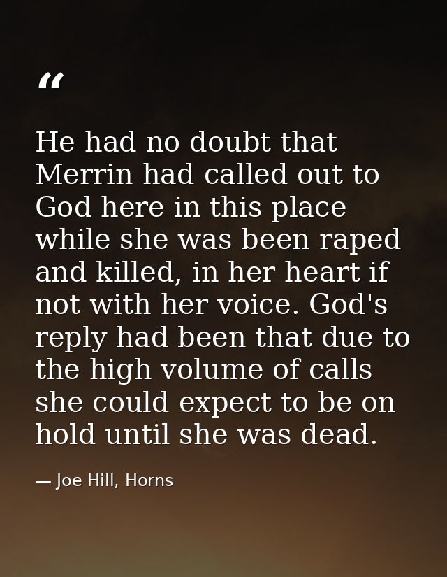 He had no doubt that Merrin had called out to God here in this place while she was been raped and killed, in her heart i — Joe Hill, Horns