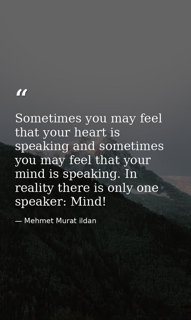 Sometimes you may feel that your heart is speaking and sometimes you may feel that your mind is speaking. In reality the — Mehmet Murat ildan