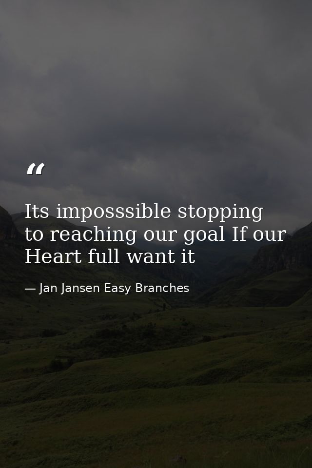 Its imposssible stopping to reaching our goal If our Heart full want it — Jan Jansen Easy Branches