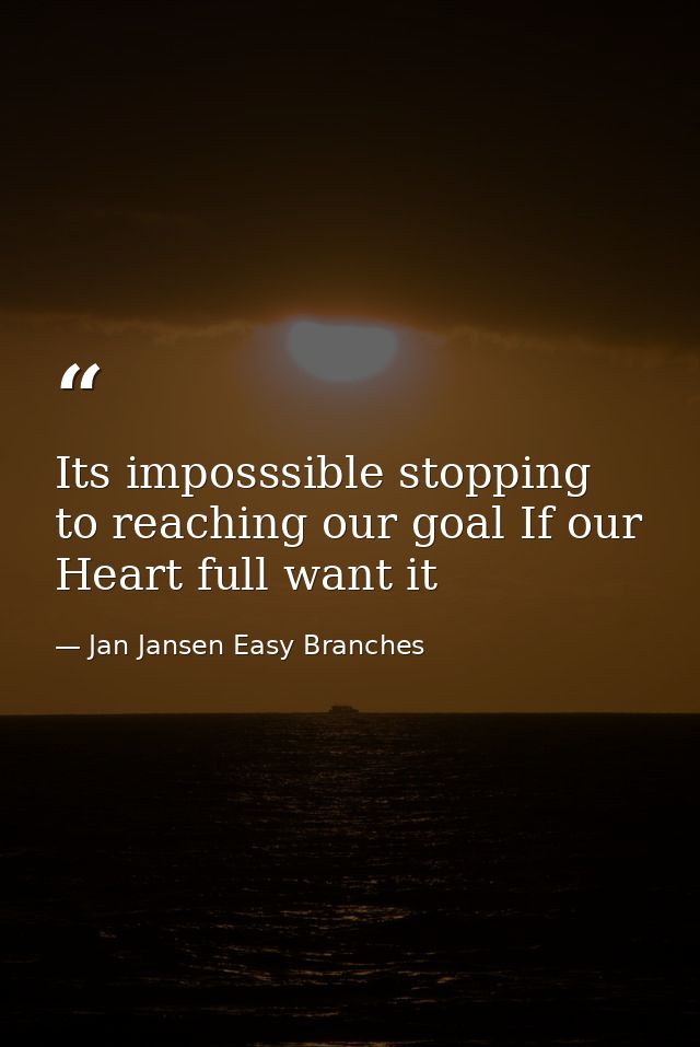 Its imposssible stopping to reaching our goal If our Heart full want it — Jan Jansen Easy Branches