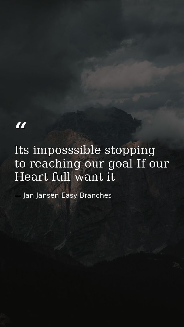 Its imposssible stopping to reaching our goal If our Heart full want it — Jan Jansen Easy Branches