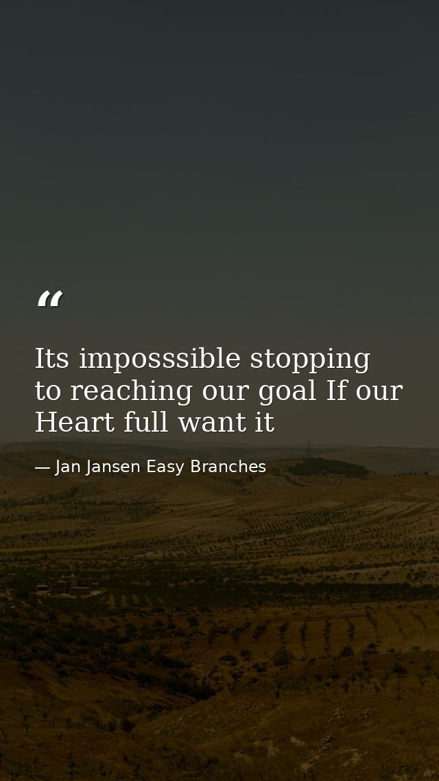 Its imposssible stopping to reaching our goal If our Heart full want it — Jan Jansen Easy Branches