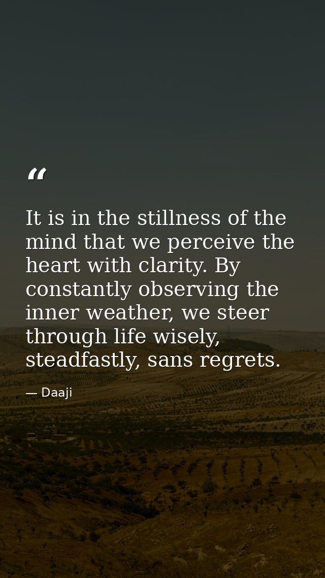 It is in the stillness of the mind that we perceive the heart with clarity. By constantly observing the inner weather, w — Daaji