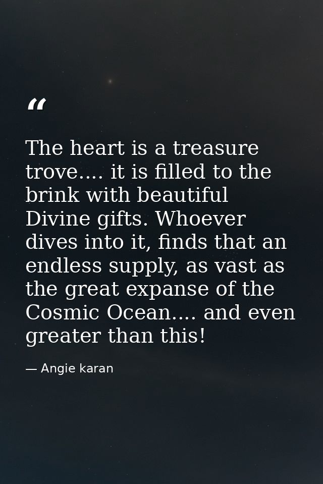 The heart is a treasure trove.... it is filled to the brink with beautiful Divine gifts. Whoever dives into it, finds th — Angie karan