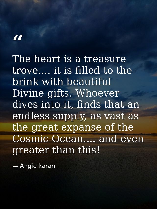 The heart is a treasure trove.... it is filled to the brink with beautiful Divine gifts. Whoever dives into it, finds th — Angie karan