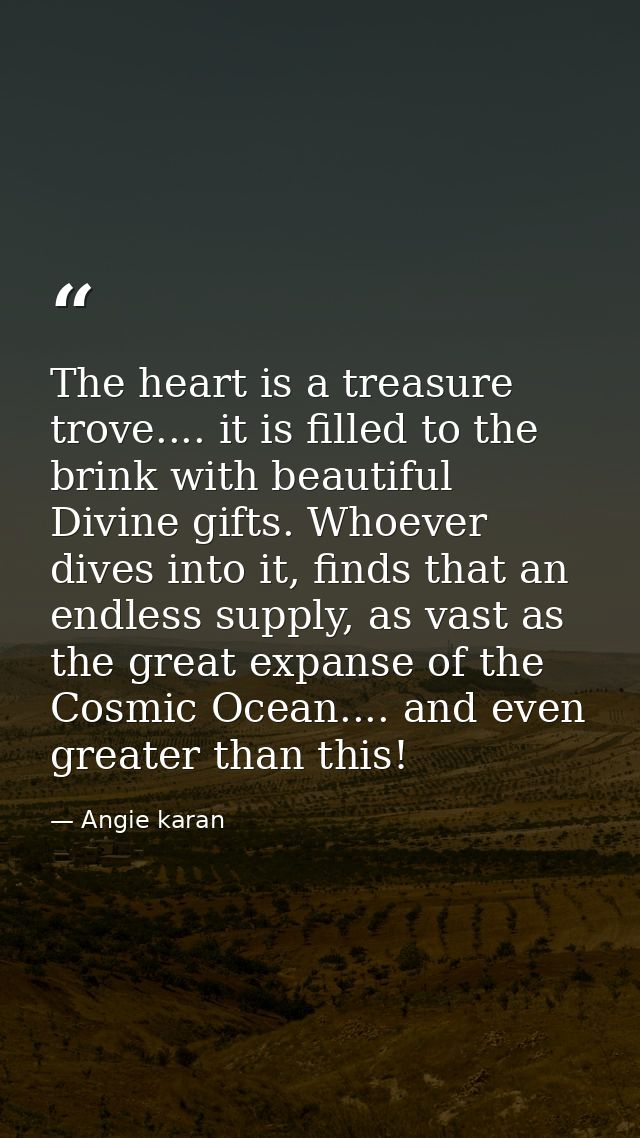 The heart is a treasure trove.... it is filled to the brink with beautiful Divine gifts. Whoever dives into it, finds th — Angie karan