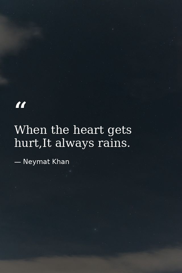 When the heart gets hurt,It always rains. — Neymat Khan