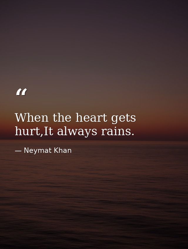 When the heart gets hurt,It always rains. — Neymat Khan