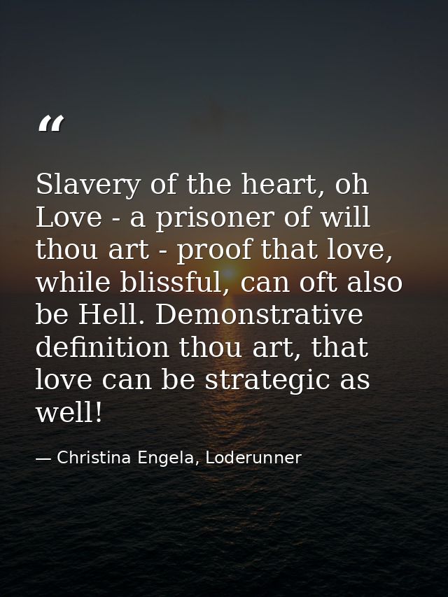 Slavery of the heart, oh Love - a prisoner of will thou art - proof that love, while blissful, can oft also be Hell. Dem — Christina Engela, Loderunner