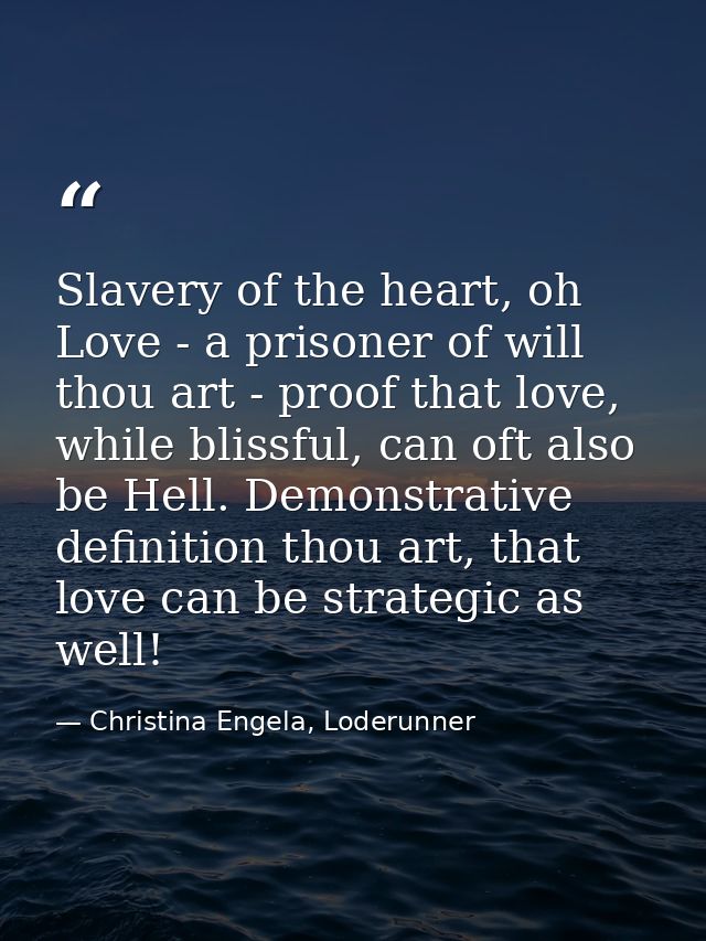 Slavery of the heart, oh Love - a prisoner of will thou art - proof that love, while blissful, can oft also be Hell. Dem — Christina Engela, Loderunner