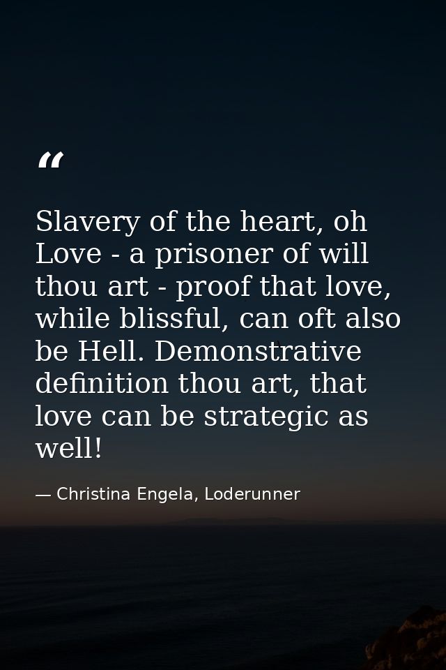 Slavery of the heart, oh Love - a prisoner of will thou art - proof that love, while blissful, can oft also be Hell. Dem — Christina Engela, Loderunner
