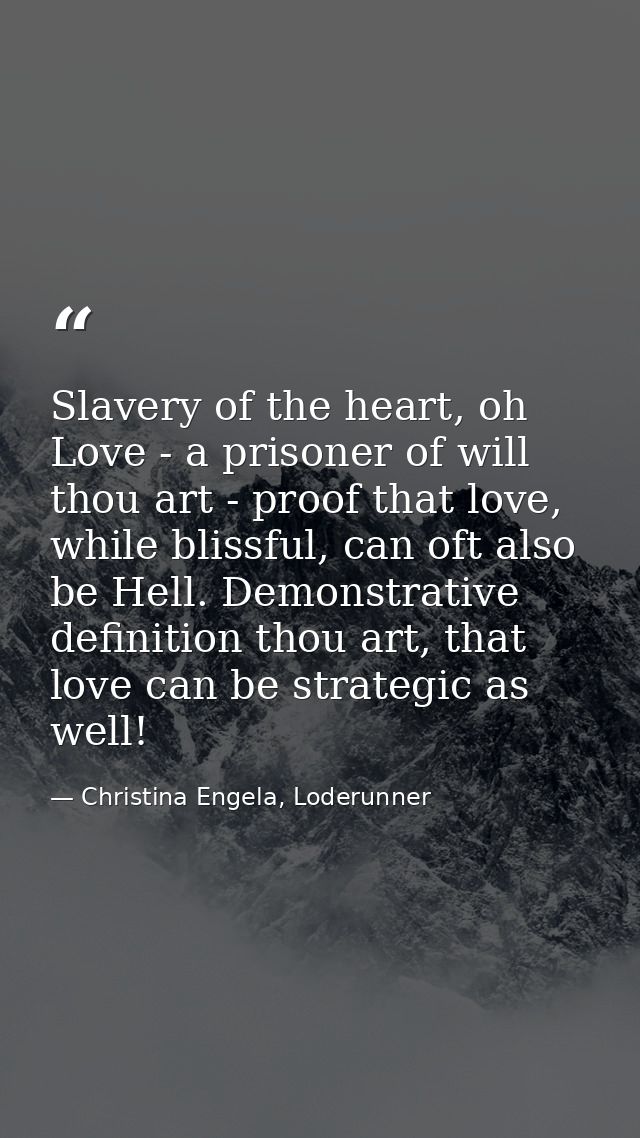 Slavery of the heart, oh Love - a prisoner of will thou art - proof that love, while blissful, can oft also be Hell. Dem — Christina Engela, Loderunner