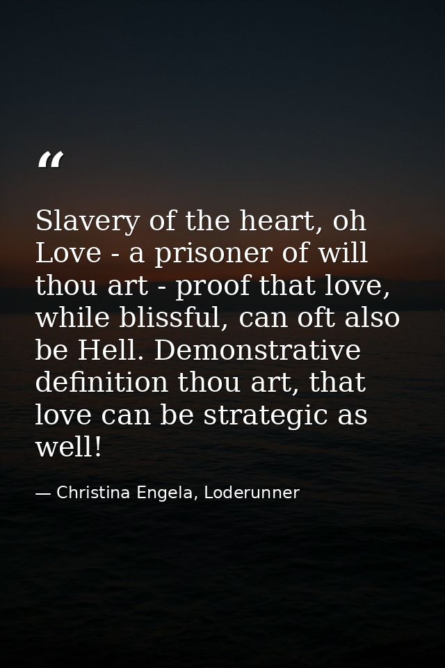 Slavery of the heart, oh Love - a prisoner of will thou art - proof that love, while blissful, can oft also be Hell. Dem — Christina Engela, Loderunner