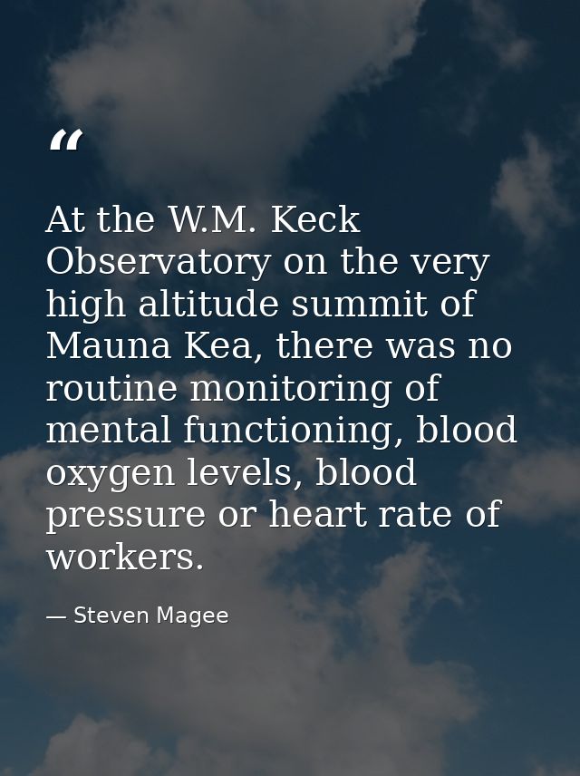 At the W.M. Keck Observatory on the very high altitude summit of Mauna Kea, there was no routine monitoring of mental fu — Steven Magee