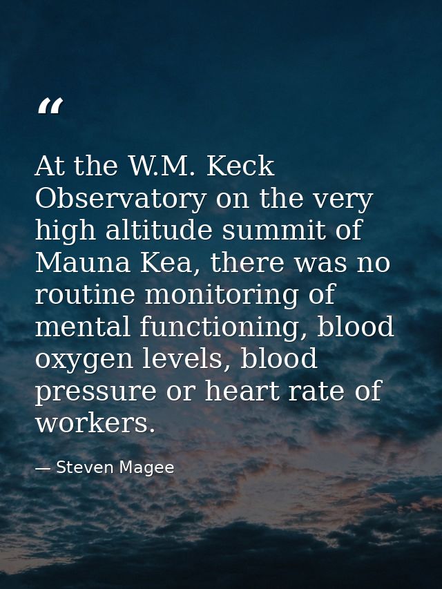 At the W.M. Keck Observatory on the very high altitude summit of Mauna Kea, there was no routine monitoring of mental fu — Steven Magee
