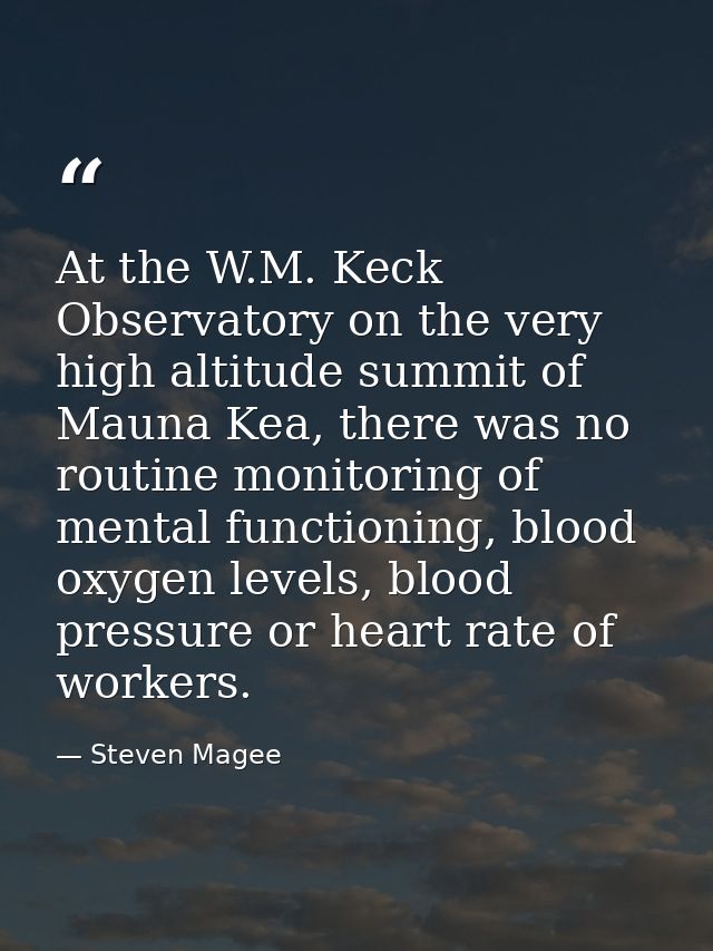At the W.M. Keck Observatory on the very high altitude summit of Mauna Kea, there was no routine monitoring of mental fu — Steven Magee
