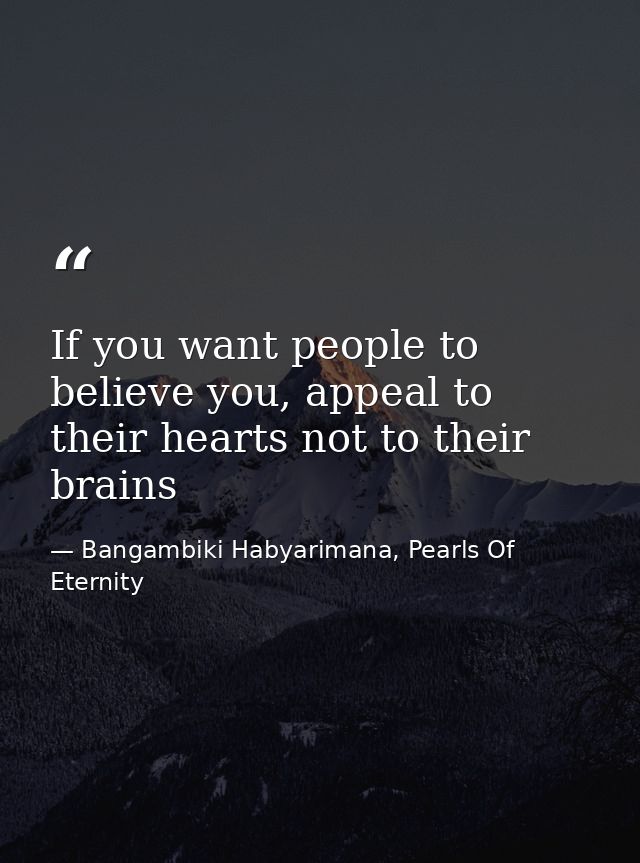 If you want people to believe you, appeal to their hearts not to their brains — Bangambiki Habyarimana, Pearls Of Eternity