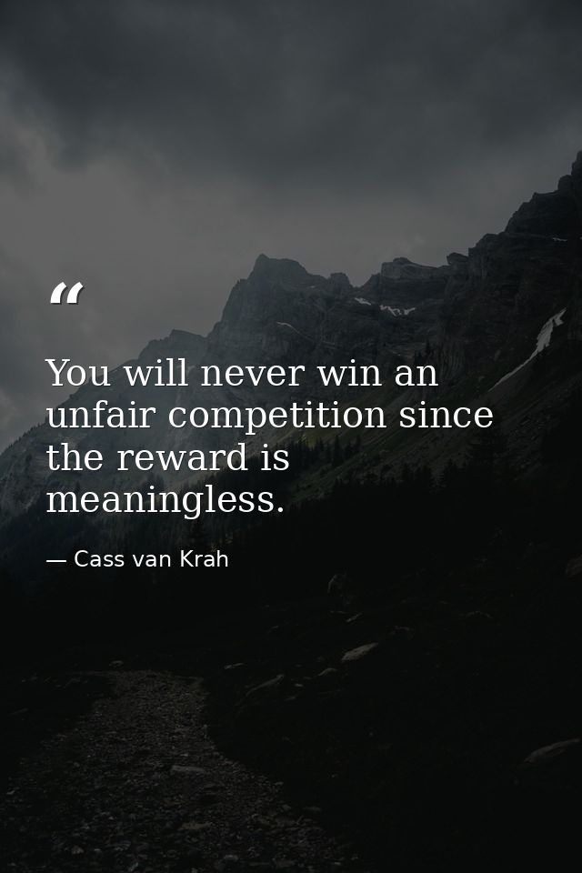 You will never win an unfair competition since the reward is meaningless. — Cass van Krah