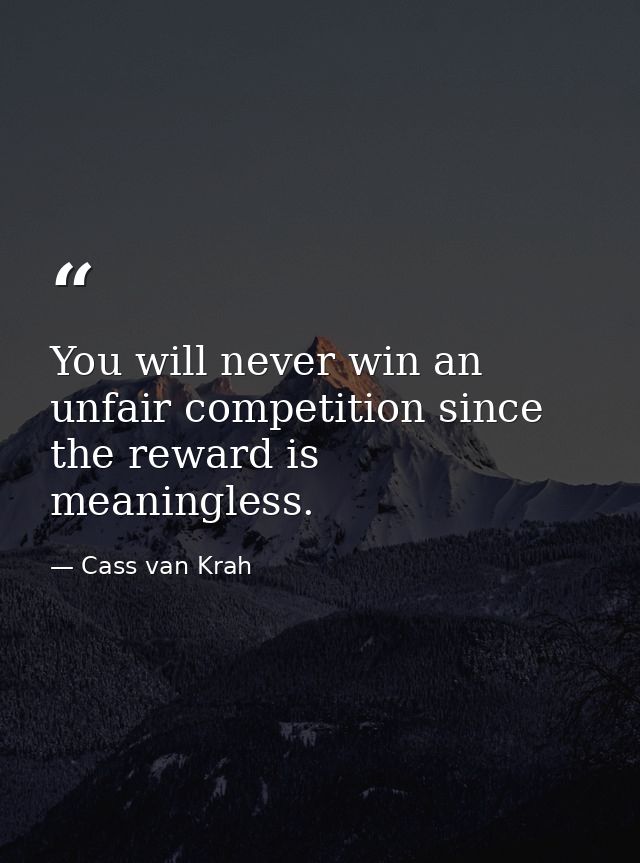 You will never win an unfair competition since the reward is meaningless. — Cass van Krah