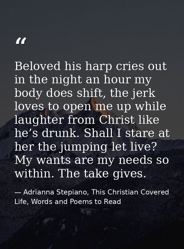 Beloved his harp cries out in the night an hour my body does shift, the jerk loves to open me up while laughter from Chr — Adrianna Stepiano, This Christian Covered Life, Words and Poems to Read