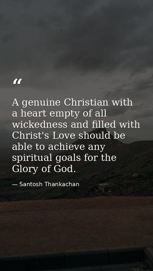 A genuine Christian with a heart empty of all wickedness and filled with Christ's Love should be able to achieve any spi — Santosh Thankachan