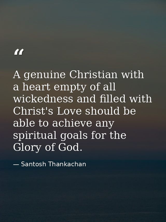 A genuine Christian with a heart empty of all wickedness and filled with Christ's Love should be able to achieve any spi — Santosh Thankachan