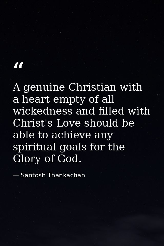 A genuine Christian with a heart empty of all wickedness and filled with Christ's Love should be able to achieve any spi — Santosh Thankachan