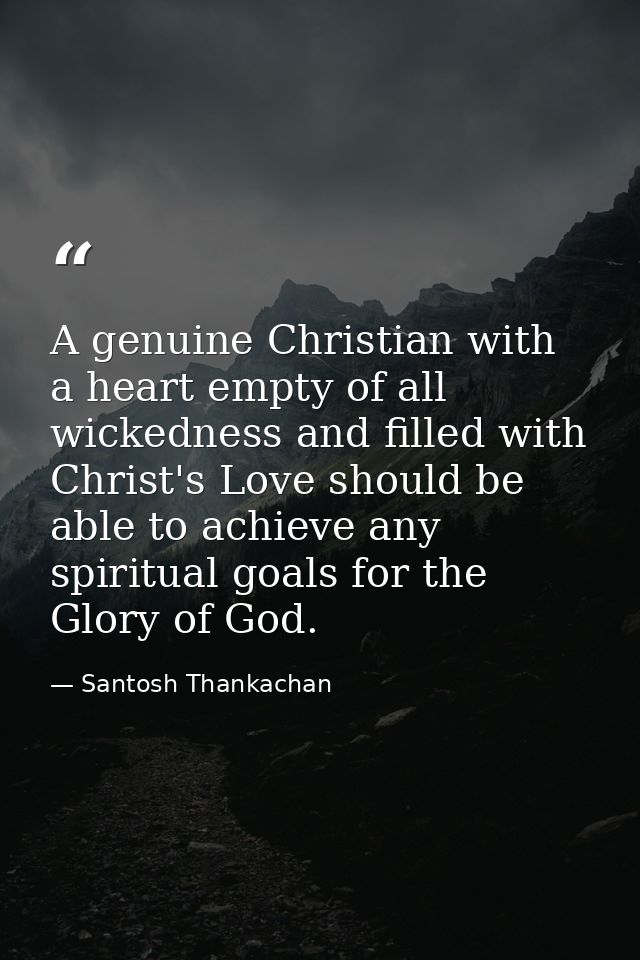 A genuine Christian with a heart empty of all wickedness and filled with Christ's Love should be able to achieve any spi — Santosh Thankachan