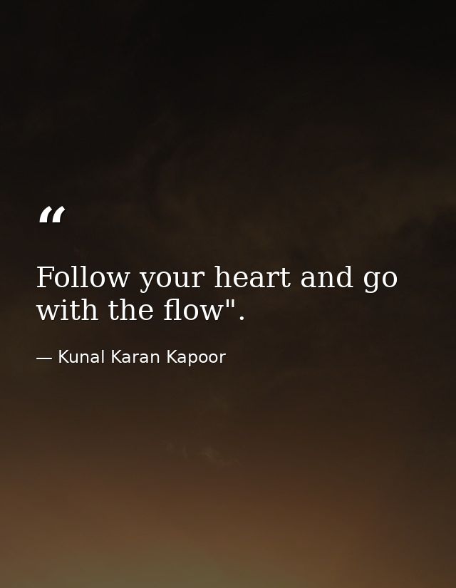 Follow your heart and go with the flow". — Kunal Karan Kapoor