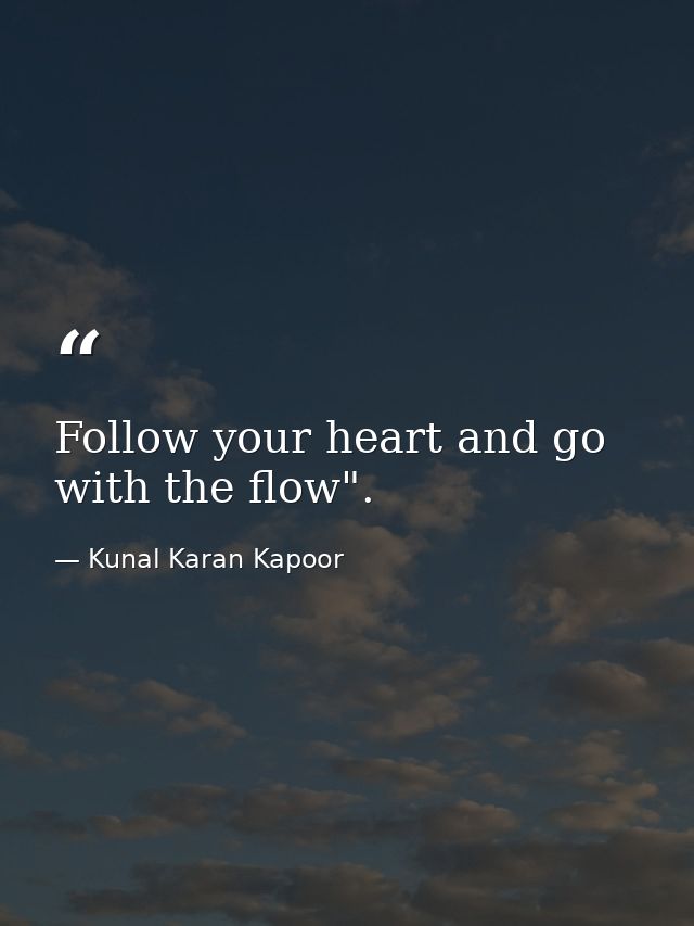 Follow your heart and go with the flow". — Kunal Karan Kapoor