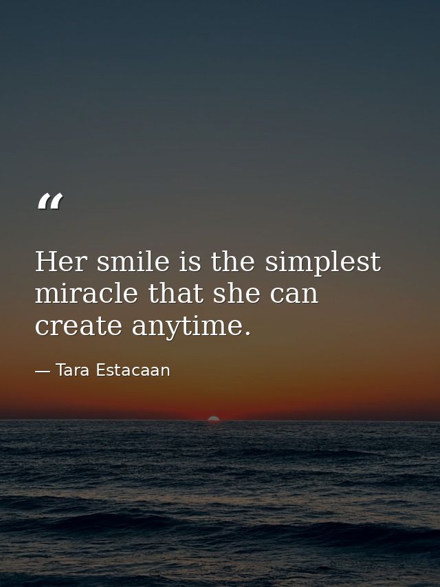 Her smile is the simplest miracle that she can create anytime. — Tara Estacaan